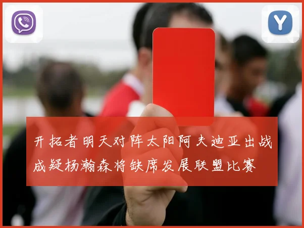 开拓者明天对阵太阳阿夫迪亚出战成疑杨瀚森将缺席发展联盟比赛