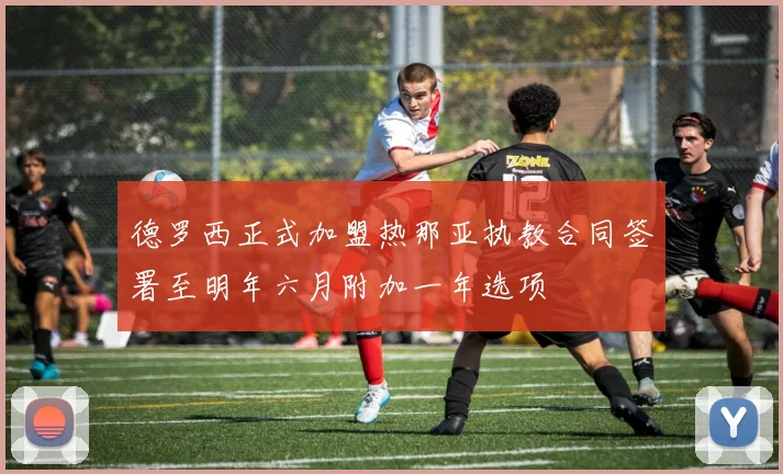 德罗西正式加盟热那亚执教合同签署至明年六月附加一年选项
