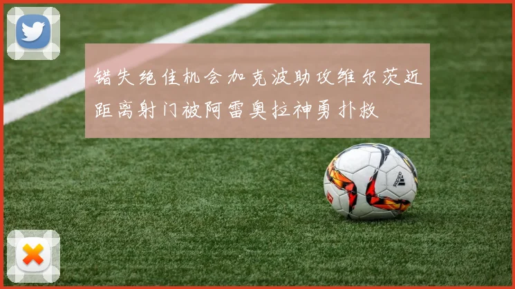 错失绝佳机会加克波助攻维尔茨近距离射门被阿雷奥拉神勇扑救